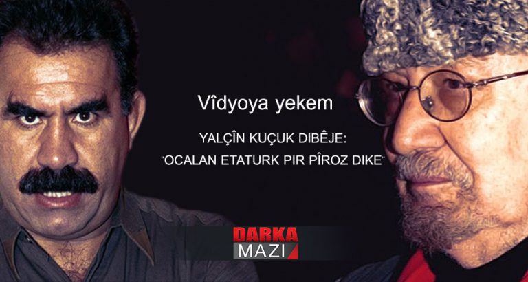 YALÇÎN KUÇUK DIBÊJE: "OCALAN ETATURK PIR PÎROZ DIKE"